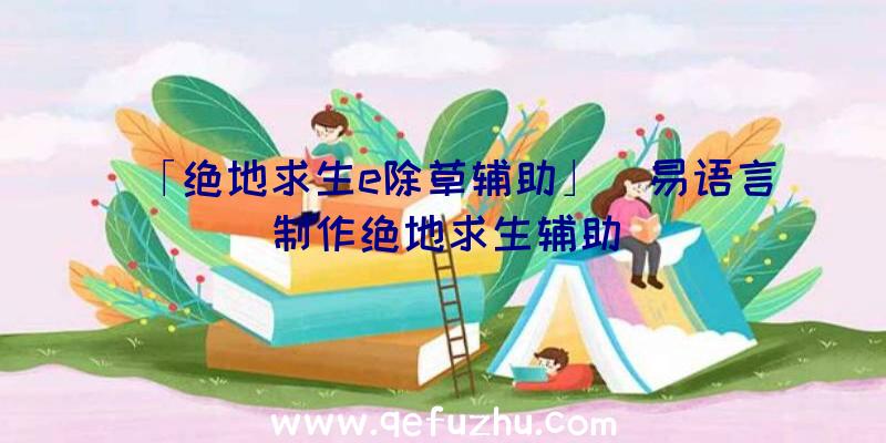 「绝地求生e除草辅助」|易语言制作绝地求生辅助